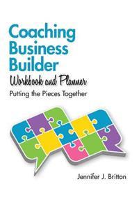 Coaching Business Builder Workbook and Planner: Putting the Pieces Together