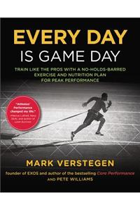 Every Day is Game Day: Train Like the Pros with a No-Holds-Barred Exercise and Nutrition Plan for Peak Performance