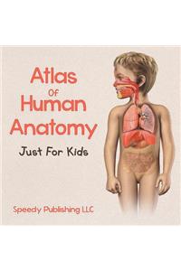 Atlas Of Human Anatomy Just For Kids