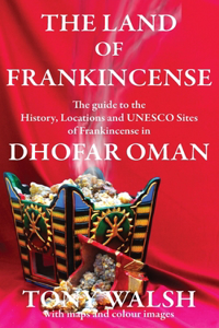 Land of Frankincense: The guide to the History, Locations and UNESCO Sites of Frankincense in Dhofar Oman