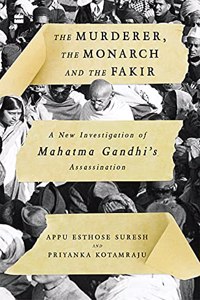 Murderer, the Monarch and the Fakir: A New Investigation of Mahatma Gandhi's Assassination