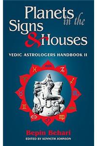 Planets in the Signs and Houses: Vedic Astrologer's Handbook Vol. II: Vedic Astrology Handbook II