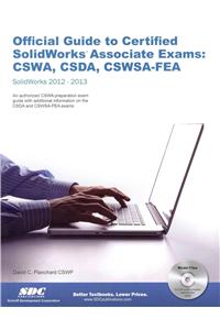 Official Guide to Certified SolidWorks Associate Exams: CSWA, CSDA, CSWSA-FEA: SolidWorks 2012 / SolidWorks 2013