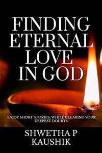 Finding Eternal Love In God: Enjoy short stories, while clearing your deepest doubts