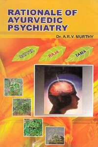 Rationale of Ayurvedic Psychiatry (Foundational Concepts, Traditional Practices and Recent Advances)