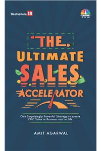 The Ultimate Sale Accelerator- One Surprisingly Powerful Strategy to create EPIC Sales in Business and in Life.