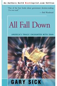 All Fall Down: America's Tragic Encounter with Iran