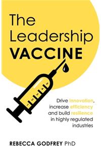 Leadership Vaccine: Drive Innovation, Increase Efficiency, and Build Resilience in Highly Regulated Industries