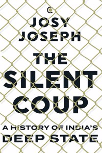 The Silent Coup: A History of India's Deep State
