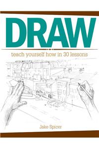 Draw: Teach Yourself How in 30 Lessons