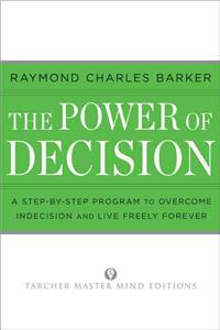 Power of Decision: A Step-By-Step Program to Overcome Indecision and Live Without Failure Forever