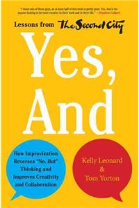 Yes, and: How Improvisation Reverses No, But Thinking and Improves Creativity and Collaboration--Lessons from the Second City