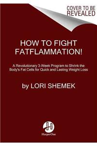 How to Fight FATflammation!: A Revolutionary 3-Week Program to Shrink the Body's Fat Cells for Quick and Lasting Weight Loss