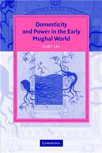 Domesticity And Power In The Eearly Mughal World