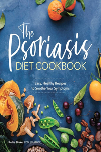 Psoriasis Diet Cookbook: Easy, Healthy Recipes to Soothe Your Symptoms