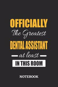 Officially the Greatest Dental Assistant at least in this room Notebook: 6x9 inches - 110 blank numbered pages - Perfect Office Job Utility - Gift, Present Idea