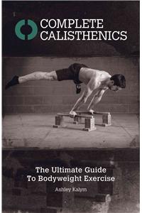 Complete Calisthenics: The Ultimate Guide to Body Weight Exercise