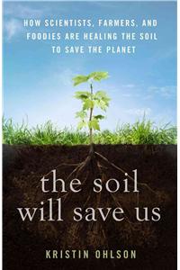 The Soil Will Save Us: How Scientists, Farmers, and Foodies Are Healing the Soil to Save the Planet