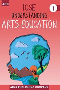 ICSE Understanding Arts Education 1