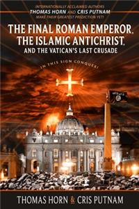 Final Roman Emperor, The Islamic Antichrist, and the Vatican's Last Crusade