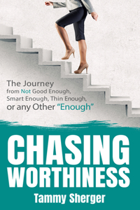 Chasing Worthiness: The Journey from Not Good Enough, Smart Enough, Thin Enough, or Any Other "Enough"