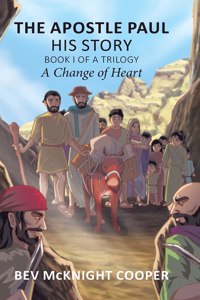 Apostle Paul: His Story; Book I of a Trilogy: A Change of Heart