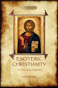 Esoteric Christianity - or, the lesser mysteries (Aziloth Books)