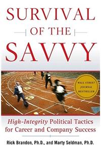 Survival of the Savvy: High-Integrity Political Tactics for Career and Company Success