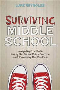 Surviving Middle School: Navigating the Halls, Riding the Social Roller Coaster, and Unmasking the Real You