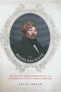 Headless State: Aristocratic Orders, Kinship Society, & Misrepresentations of Nomadic Inner Asia