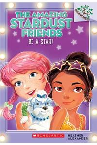 Be a Star!: A Branches Book (the Amazing Stardust Friends #2)