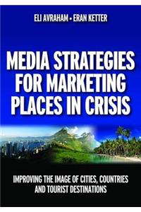 Media Strategies for Marketing Places in Crisis: Improving the Image of Cities, Countries and Tourist Destinations