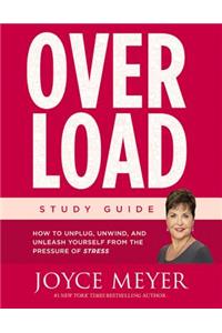 Overload Study Guide: How to Unplug, Unwind, and Unleash Yourself from the Pressure of Stress