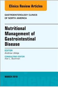 Nutritional Management of Gastrointestinal Disease, an Issue of Gastroenterology Clinics of North America: Volume 47-1