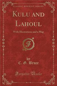 Kulu and Lahoul: With Illustrations and a Map (Classic Reprint)