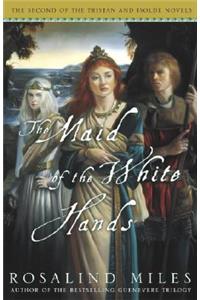 Maid of the White Hands: The Second of the Tristan and Isolde Novels