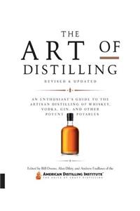 Art of Distilling, Revised and Expanded: An Enthusiast's Guide to the Artisan Distilling of Whiskey, Vodka, Gin and Other Potent Potables