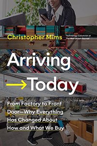 Arriving Today : From Factory to Front Door -- Why Everything Has Changed About How and What We Buy