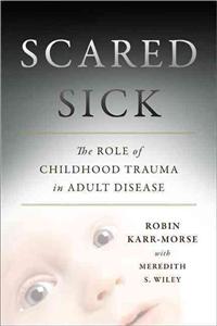 Scared Sick: The Role of Childhood Trauma in Adult Disease