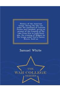 History of the American Troops, During the Late War, Under the Command of Colonels Fenton and Campbell, Giving an Account of the Crossing of the Lake from Erie to Long Point; Also, the Crossing of Niagara by the Troops Under Gen'ls Gaines, Brown, S