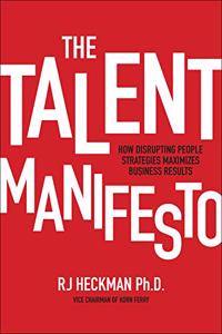 Talent Manifesto: How Disrupting People Strategies Maximizes Business Results