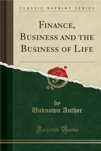 Finance, Business and the Business of Life (Classic Reprint)