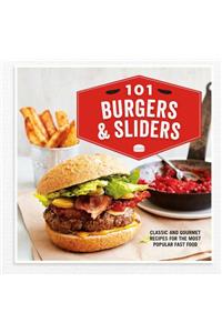 101 Burgers & Sliders: Classic and Gourmet Recipes for the Most Popular Fast Food