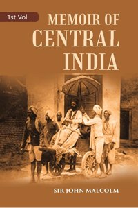 A Memoir Of Central India Including Malwa And Adjoining Provinces With The History, And Copious Illustrations, Of The Past And Present Condition Of That Country Volume 1St [Hardcover]