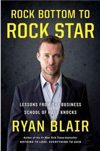 Rock Bottom to Rock Star: Lessons from the Business School of Hard Knocks: Lessons from the Business School of Hard Knocks