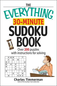 The Everything 30-minute Sudoku Book: Over 200 Puzzles With Instructructions for Solving