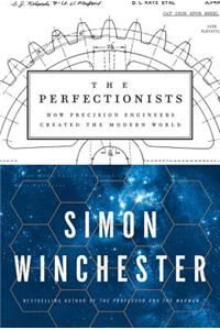 The The Perfectionists Perfectionists: How Precision Engineers Created the Modern World