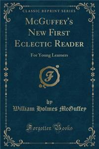 McGuffey's New First Eclectic Reader: For Young Learners (Classic Reprint)