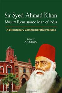 Sir Syed Ahmad Khan: Muslim Renaissance Man of India - A Bicentenary Commemorative Volume