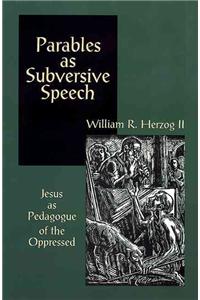 Parables As Subversive Speech: Jesus As Pedagogue of the Oppressed